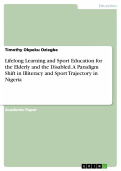Lifelong Learning and Sport Education for the Elderly and the Disabled. A Paradigm Shift in Illiteracy and Sport Trajectory in Nigeria (eBook, PDF) - Okpeku Oziegbe, Timothy