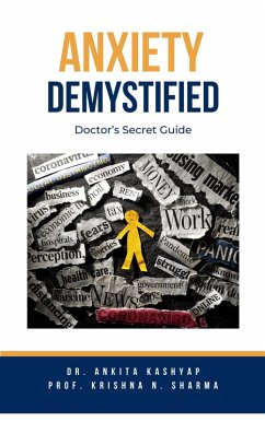 Anxiety Demystified: Doctor's Secret Guide (eBook, ePUB) - Kashyap, Ankita; Sharma, Krishna N.