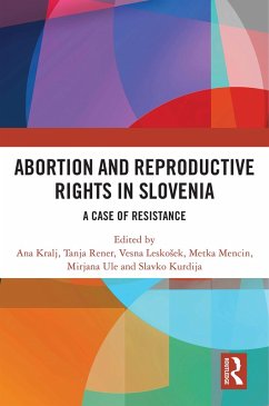 Abortion and Reproductive Rights in Slovenia (eBook, PDF) - Kralj, Ana; Rener, Tanja; Leskosek, Vesna; Mencin, Metka; Ule, Mirjana; Kurdija, Slavko