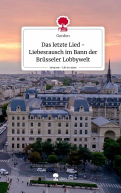 Das letzte Lied -Liebesrausch im Bann der Brüsseler Lobbywelt. Life is a Story - story.one - Gordon