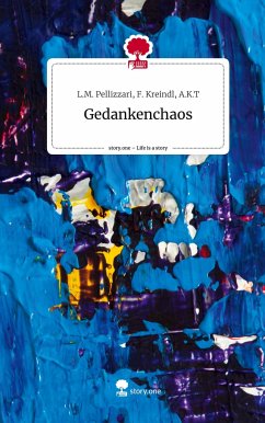 Gedankenchaos. Life is a Story - story.one - L.M. Pellizzari, F. Kreindl, A.K.T