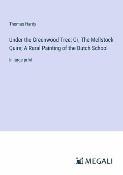 Under the Greenwood Tree; Or, The Mellstock Quire; A Rural Painting of the Dutch School - Hardy, Thomas