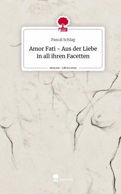 Amor Fati - Aus der Liebe in all ihren Facetten. Life is a Story - story.one - Schlag, Pascal