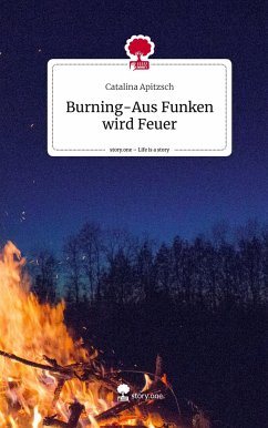 Burning-Aus Funken wird Feuer. Life is a Story - story.one - Apitzsch, Catalina