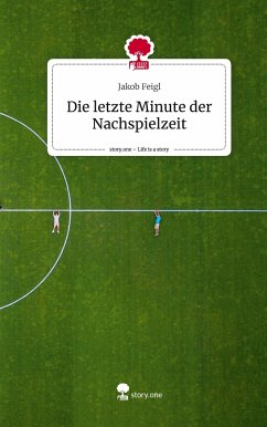 Die letzte Minute der Nachspielzeit. Life is a Story - story.one - Feigl, Jakob