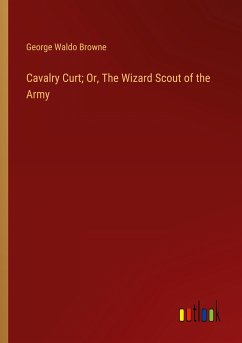 Cavalry Curt; Or, The Wizard Scout of the Army - Browne, George Waldo