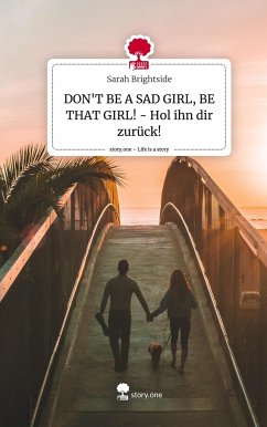 DON'T BE A SAD GIRL, BE THAT GIRL! - Hol ihn dir zurück!. Life is a Story - story.one - Brightside, Sarah