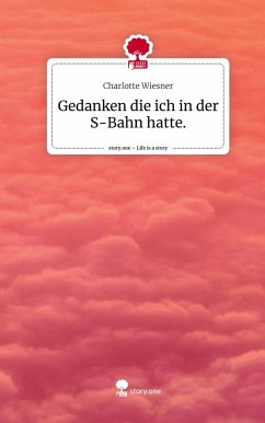 Gedanken die ich in der S-Bahn hatte.. Life is a Story - story.one - Wiesner, Charlotte