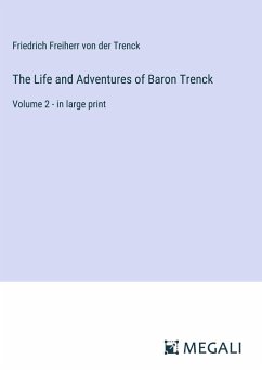 The Life and Adventures of Baron Trenck - Trenck, Friedrich Freiherr Von Der