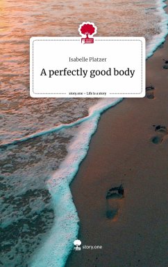 A perfectly good body. Life is a Story - story.one - Platzer, Isabelle