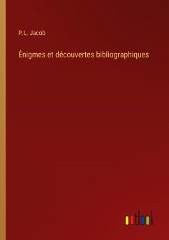 Énigmes et découvertes bibliographiques - Jacob, P. L.