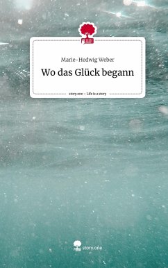 Wo das Glück begann. Life is a Story - story.one - Weber, Marie-Hedwig