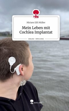 Mein Leben mit Cochlea Implantat. Life is a Story - story.one - Müller, Miriam Elfi