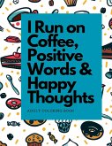 I Run on Coffee, Positive Words & Happy Thoughts