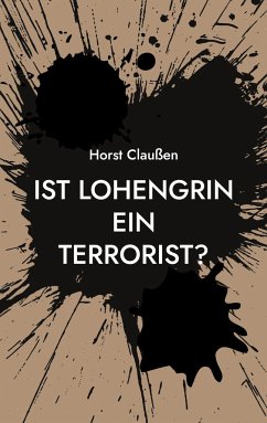 Ist Lohengrin ein Terrorist? - Claussen, Horst