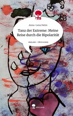 Tanz der Extreme: Meine Reise durch die Bipolarität. Life is a Story - story.one - Heim, Anna-Lena