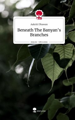 Beneath The Banyan's Branches. Life is a Story - story.one - Dhawan, Aakriti