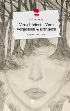 Verschleiert - Vom Vergessen & Erinnern. Life is a Story - story.one - Dotzel, Kristin