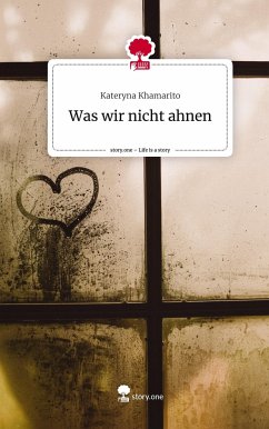 Was wir nicht ahnen. Life is a Story - story.one - Khamarito, Kateryna