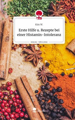 Erste Hilfe u. Rezepte bei einer Histamin-Intoleranz. Life is a Story - story.one - W., Kim