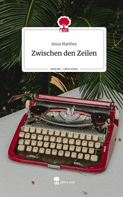 Zwischen den Zeilen. Life is a Story - story.one - Matthey, Anna