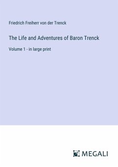 The Life and Adventures of Baron Trenck - Trenck, Friedrich Freiherr Von Der