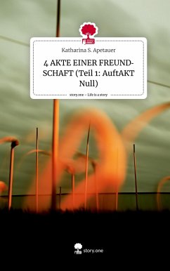 4 AKTE EINER FREUNDSCHAFT (Teil 1: AuftAKT Null). Life is a Story - story.one - Apetauer, Katharina S.