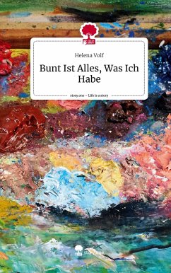 Bunt Ist Alles, Was Ich Habe. Life is a Story - story.one - Volf, Helena