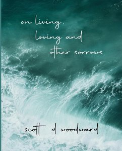 on living, loving and other sorrows - Woodward, Scott D