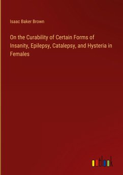 On the Curability of Certain Forms of Insanity, Epilepsy, Catalepsy, and Hysteria in Females