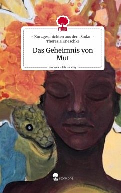 Das Geheimnis von Mut. Life is a Story - story.one - Theresia Kneschke, - Kurzgeschichten aus dem Sudan -