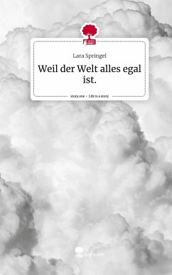 Weil der Welt alles egal ist.. Life is a Story - story.one - Springel, Lara