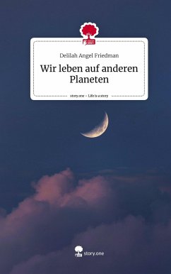 Wir leben auf anderen Planeten. Life is a Story - story.one - Friedman, Delilah Angel