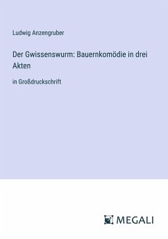 Der Gwissenswurm: Bauernkomödie in drei Akten - Anzengruber, Ludwig