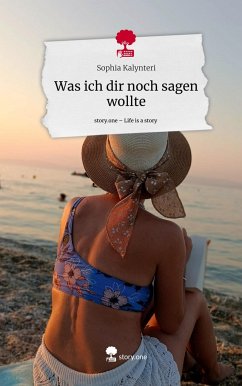 Was ich dir noch sagen wollte. Life is a Story - story.one - Kalynteri, Sophia