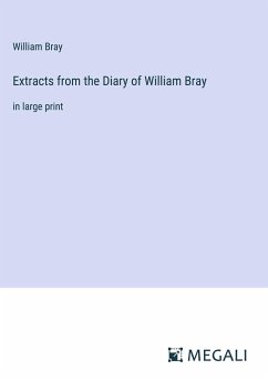 Extracts from the Diary of William Bray - Bray, William