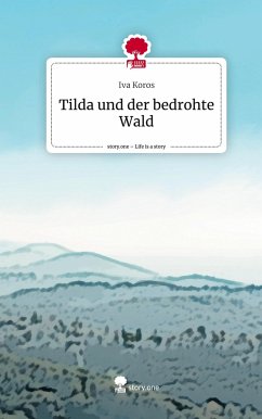 Tilda und der bedrohte Wald. Life is a Story - story.one - Koros, Iva