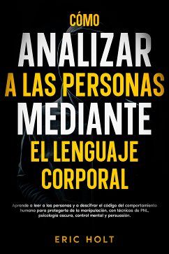 Cómo analizar a las personas mediante el lenguaje corporal (eBook, ePUB) - Holt, Eric