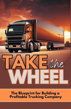 Take The Wheel: The Blueprint for Building a Profitable Trucking Company (eBook, ePUB) - O'Neill, Josh