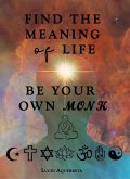 Find The Meaning of Life. Be Your Own Monk. (eBook, ePUB)