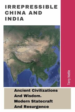 Irrepressible China And India: Ancient Civilizations And Wisdom. Modern Statecraft And Resurgence (eBook, ePUB) - Nettle, Terry