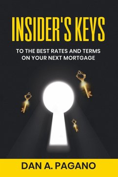 Insider's Keys (To The Best Rates And Terms On Your Next Mortgage, #1) (eBook, ePUB) - Pagano, Dan A.
