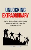 Unlocking Extraordinary: Why Some Teams Achieve Greater Results While Others Don't (eBook, ePUB)
