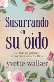 Susurrando en su oído: 30 días de gozosas conversaciones con Dios (Whispering in His Ear Devotional Series) (eBook, ePUB)