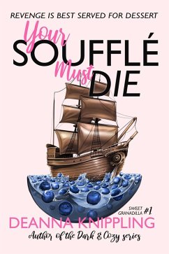 Your Soufflé Must Die (Sweet Granadilla, #1) (eBook, ePUB) - Knippling, Deanna