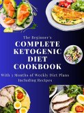 The Beginner's Complete Ketogenic Diet Cookbook With 3 Months of Weekly Diet Plans Including Recipes (eBook, ePUB)