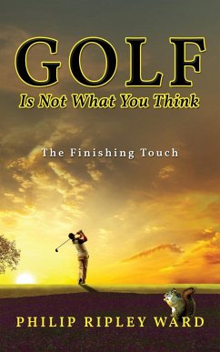 Golf Is Not What You Think - Ward, Philip Ripley