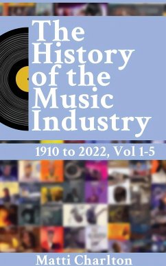 The History of the Music Industry 1910 to 2022 Vol. 1-5 - Charlton, Matti