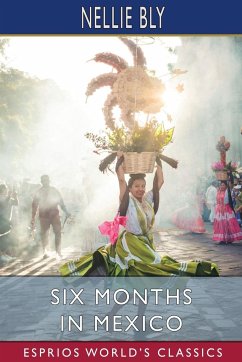 Six Months in Mexico (Esprios Classics) - Bly, Nellie