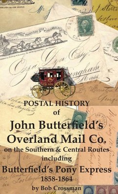 Postal History of John Butterfield's Overland Mail Co. on the Southern & Central Routes including Butterfield's Pony Express 1858-1864 - Crossman, Bob O